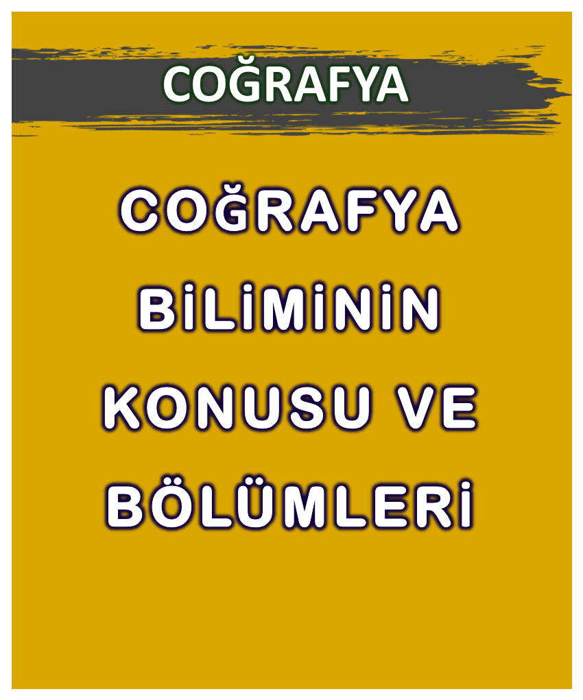 Coğrafya Biliminin Konusu ve Bölümleri